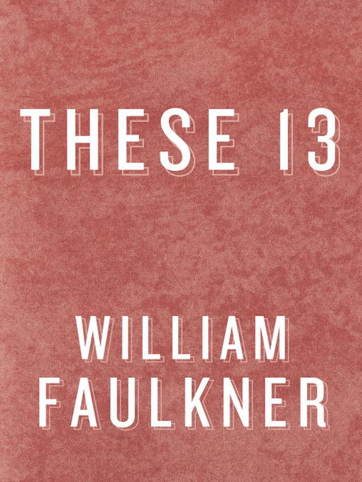 Title details for These 13 by William Faulkner - Available